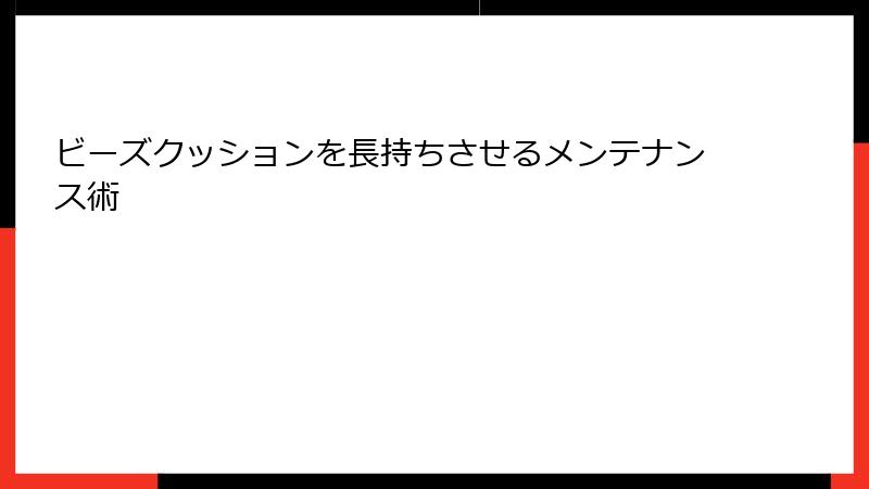 ビーズクッションを長持ちさせるメンテナンス術