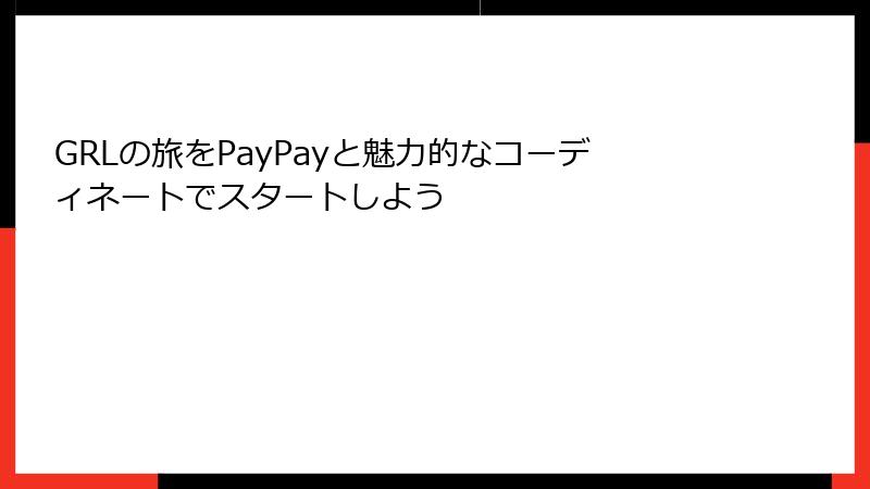 GRLの旅をPayPayと魅力的なコーディネートでスタートしよう