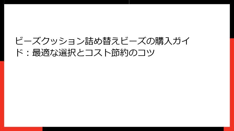 ビーズクッション詰め替えビーズの購入ガイド：最適な選択とコスト節約のコツ
