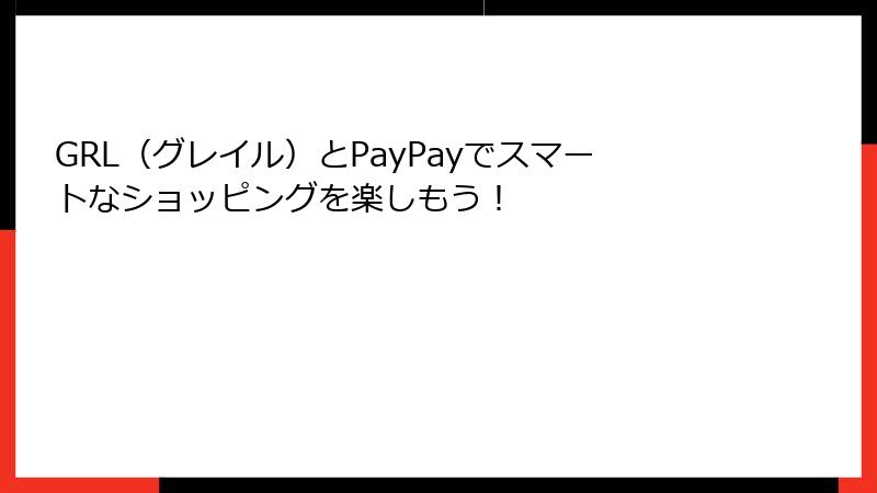 GRL（グレイル）とPayPayでスマートなショッピングを楽しもう！