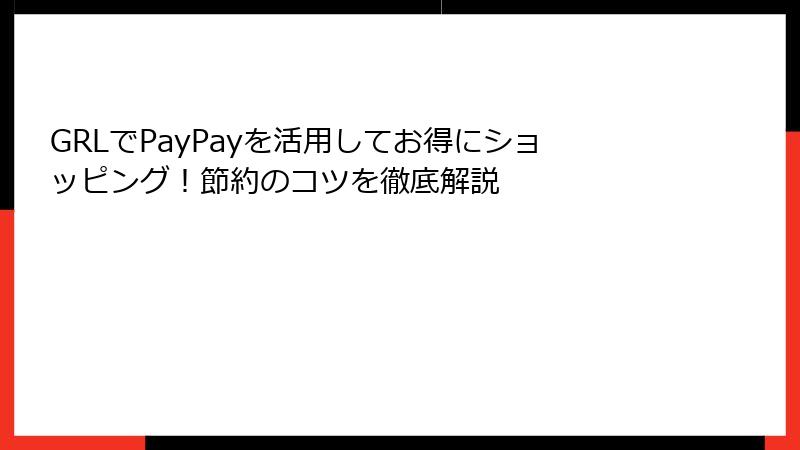 GRLでPayPayを活用してお得にショッピング！節約のコツを徹底解説