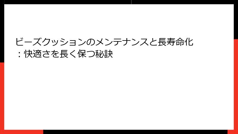 ビーズクッションのメンテナンスと長寿命化：快適さを長く保つ秘訣