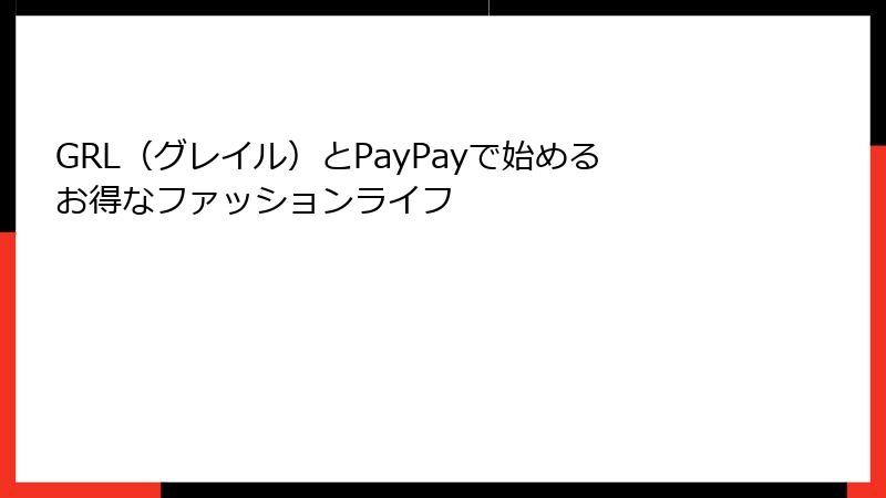 GRL（グレイル）とPayPayで始めるお得なファッションライフ