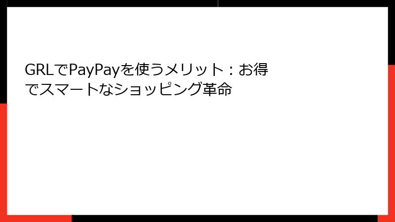 GRLでPayPayを使うメリット：お得でスマートなショッピング革命
