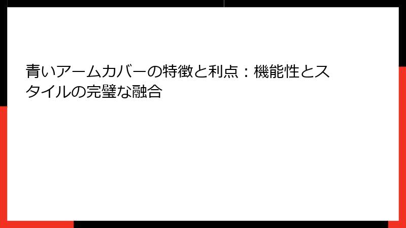 青いアームカバーの特徴と利点：機能性とスタイルの完璧な融合
