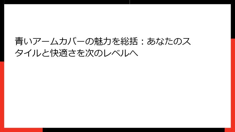 青いアームカバーの魅力を総括：あなたのスタイルと快適さを次のレベルへ