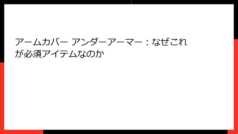 アームカバー アンダーアーマー：なぜこれが必須アイテムなのか