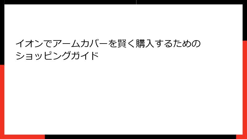 イオンでアームカバーを賢く購入するためのショッピングガイド