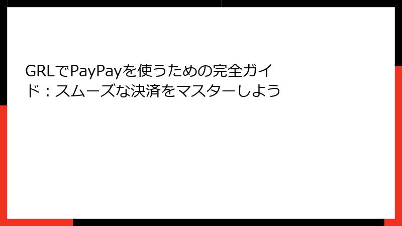 GRLでPayPayを使うための完全ガイド：スムーズな決済をマスターしよう