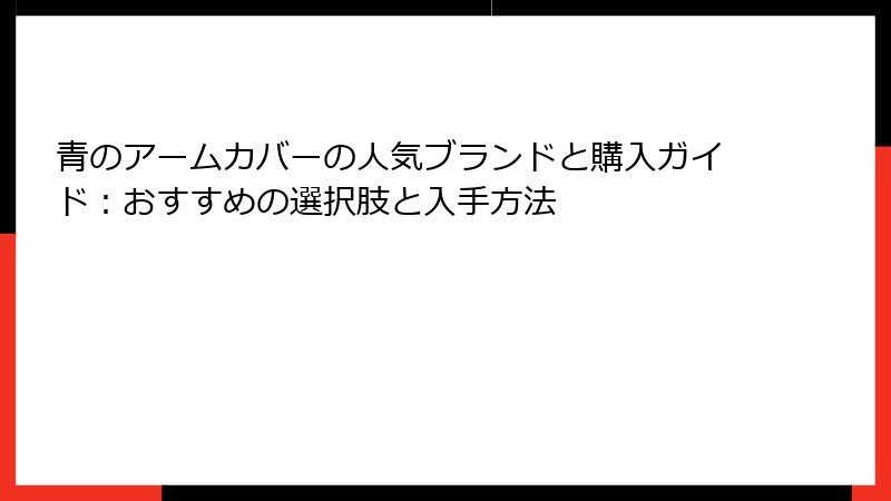 青のアームカバーの人気ブランドと購入ガイド：おすすめの選択肢と入手方法