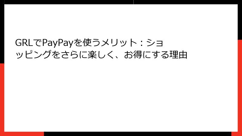 GRLでPayPayを使うメリット：ショッピングをさらに楽しく、お得にする理由