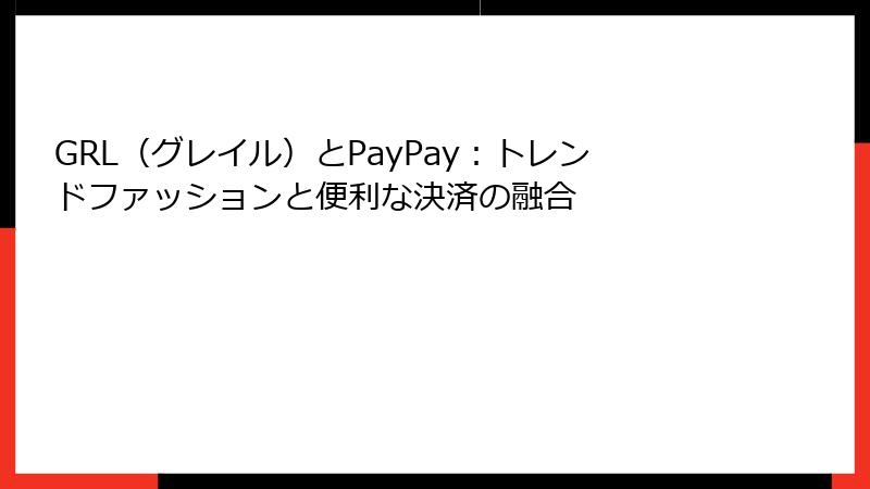 GRL（グレイル）とPayPay：トレンドファッションと便利な決済の融合