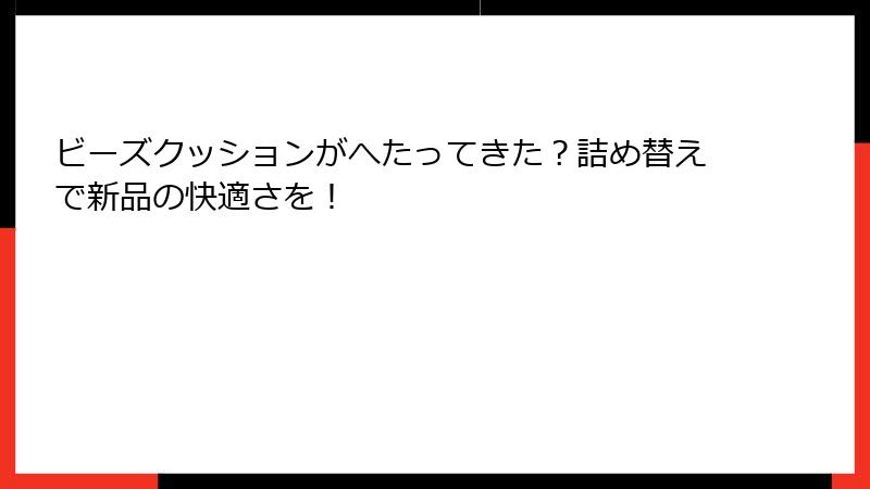 ビーズクッションがへたってきた？詰め替えで新品の快適さを！