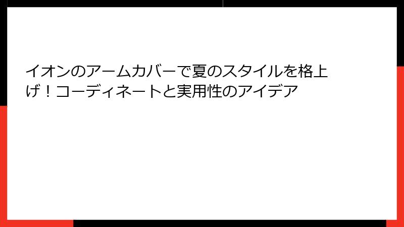 イオンのアームカバーで夏のスタイルを格上げ！コーディネートと実用性のアイデア