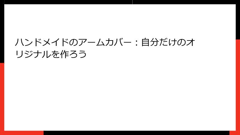 ハンドメイドのアームカバー：自分だけのオリジナルを作ろう
