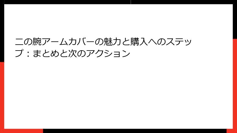 二の腕アームカバーの魅力と購入へのステップ：まとめと次のアクション