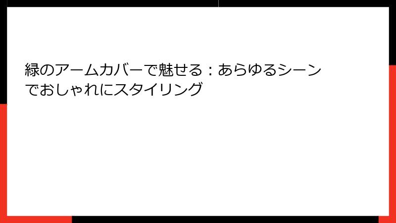緑のアームカバーで魅せる：あらゆるシーンでおしゃれにスタイリング