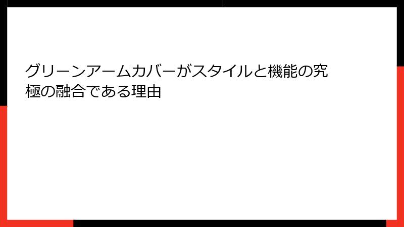 グリーンアームカバーがスタイルと機能の究極の融合である理由