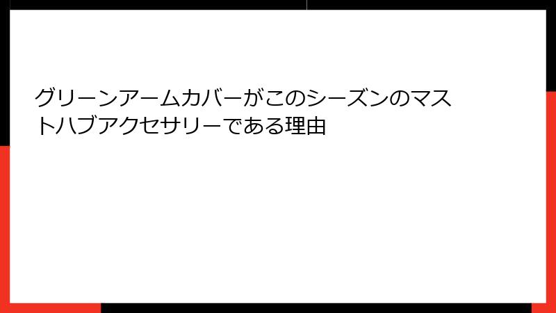 グリーンアームカバーがこのシーズンのマストハブアクセサリーである理由