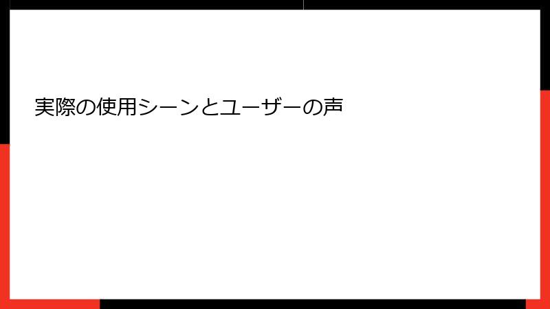 実際の使用シーンとユーザーの声