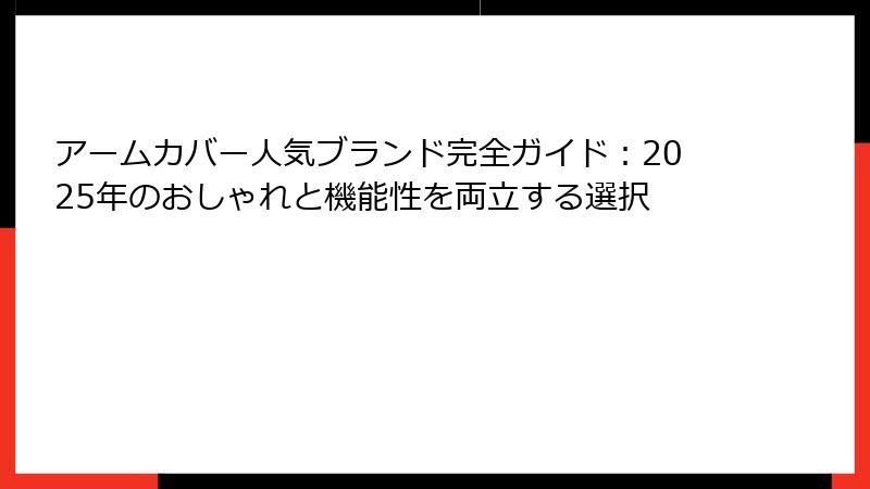 アームカバー人気ブランド完全ガイド：2025年のおしゃれと機能性を両立する選択