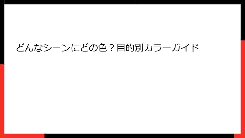 どんなシーンにどの色？目的別カラーガイド