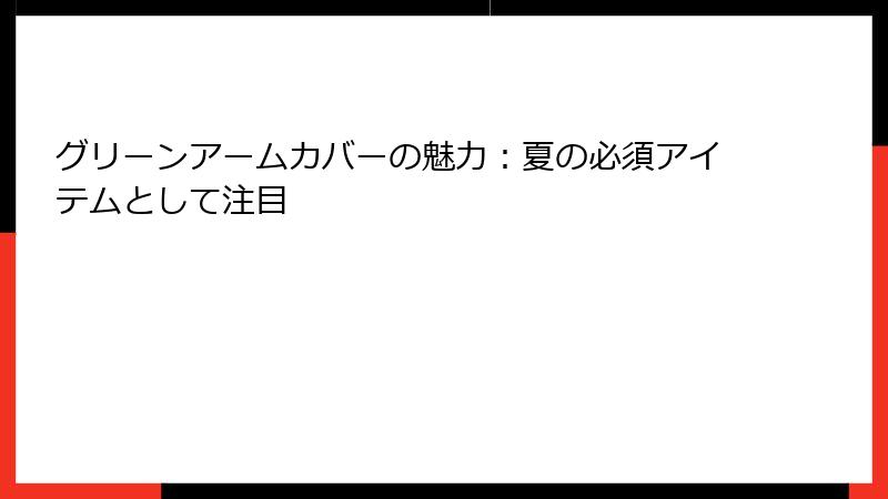 グリーンアームカバーの魅力：夏の必須アイテムとして注目