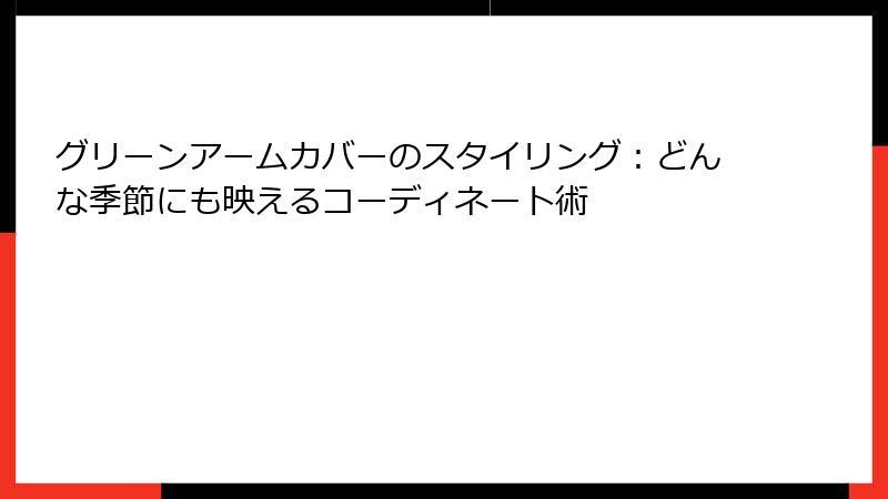 グリーンアームカバーのスタイリング：どんな季節にも映えるコーディネート術
