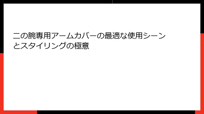 二の腕専用アームカバーの最適な使用シーンとスタイリングの極意