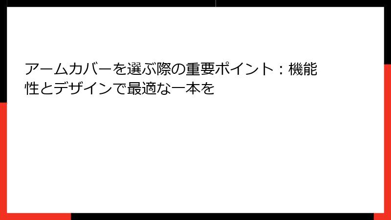 アームカバーを選ぶ際の重要ポイント：機能性とデザインで最適な一本を