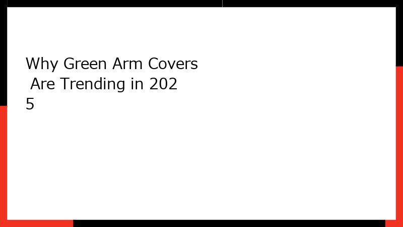 Why Green Arm Covers Are Trending in 2025