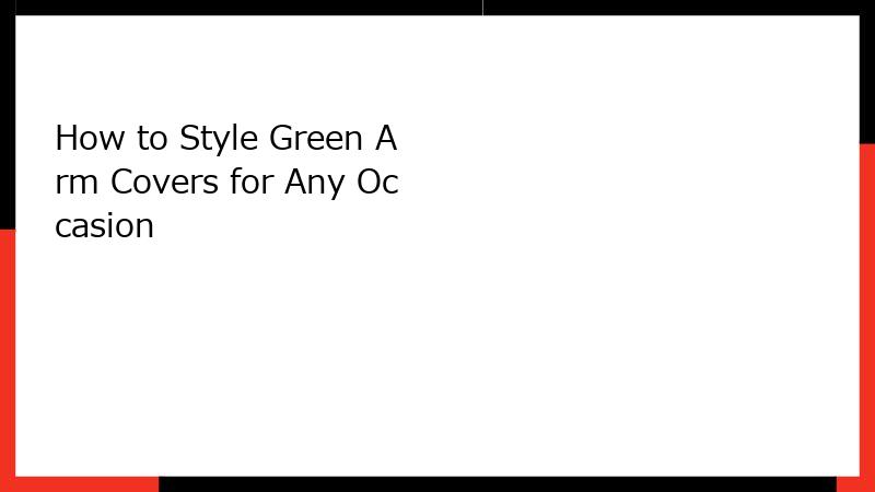How to Style Green Arm Covers for Any Occasion