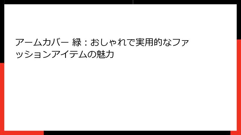 アームカバー 緑：おしゃれで実用的なファッションアイテムの魅力