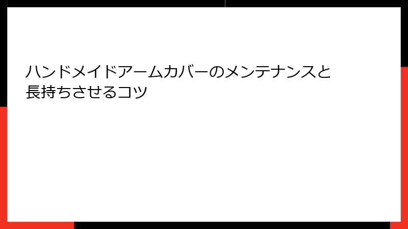 ハンドメイドアームカバーのメンテナンスと長持ちさせるコツ