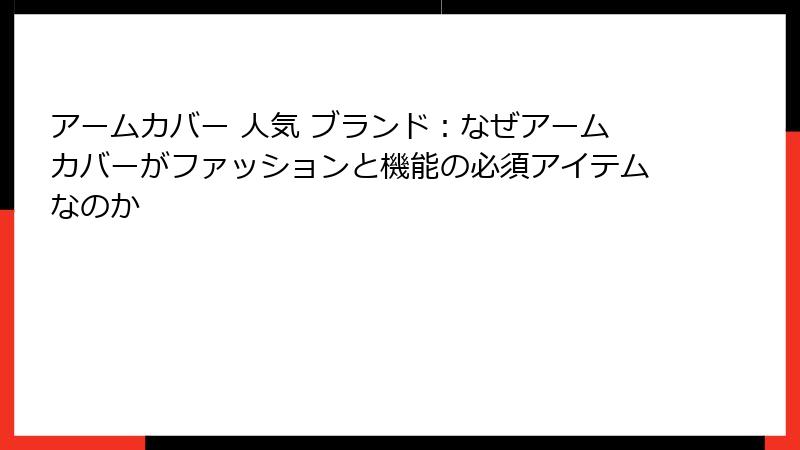 アームカバー 人気 ブランド：なぜアームカバーがファッションと機能の必須アイテムなのか