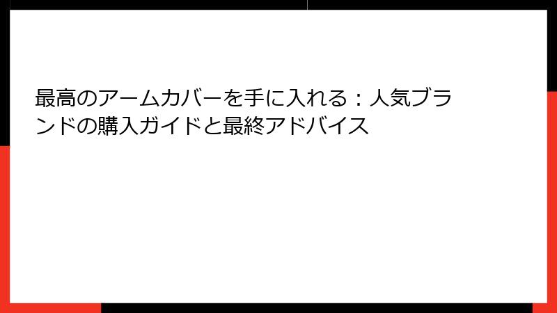 最高のアームカバーを手に入れる：人気ブランドの購入ガイドと最終アドバイス