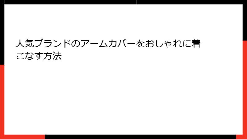 人気ブランドのアームカバーをおしゃれに着こなす方法