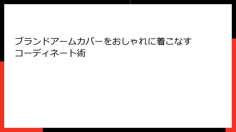ブランドアームカバーをおしゃれに着こなすコーディネート術