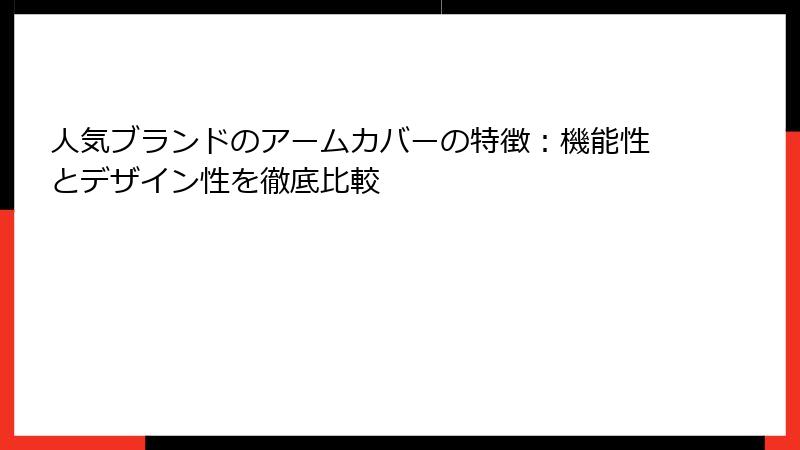 人気ブランドのアームカバーの特徴：機能性とデザイン性を徹底比較