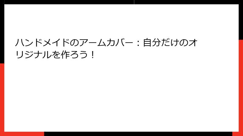 ハンドメイドのアームカバー：自分だけのオリジナルを作ろう！