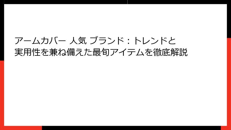 アームカバー 人気 ブランド：トレンドと実用性を兼ね備えた最旬アイテムを徹底解説