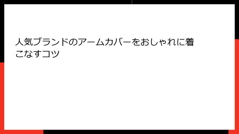 人気ブランドのアームカバーをおしゃれに着こなすコツ