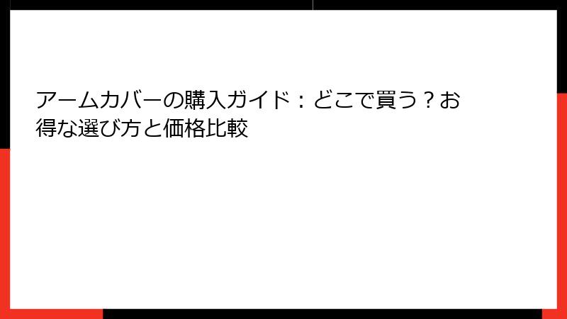 アームカバーの購入ガイド：どこで買う？お得な選び方と価格比較