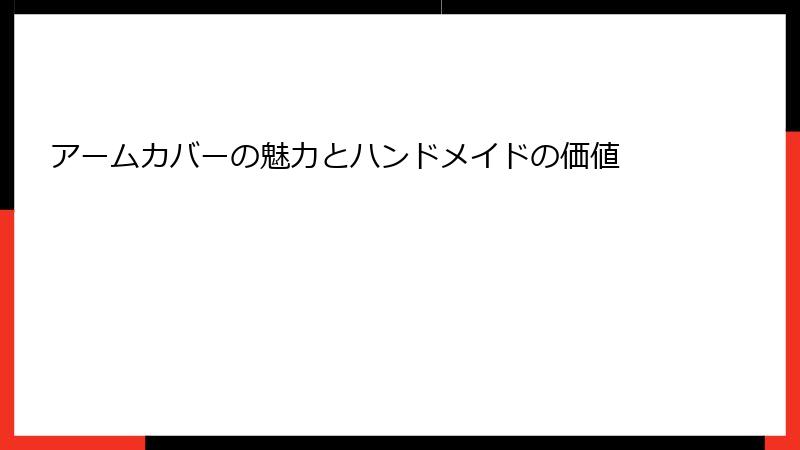 アームカバーの魅力とハンドメイドの価値