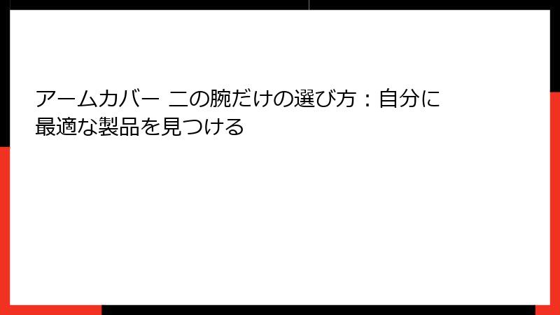 アームカバー 二の腕だけの選び方：自分に最適な製品を見つける