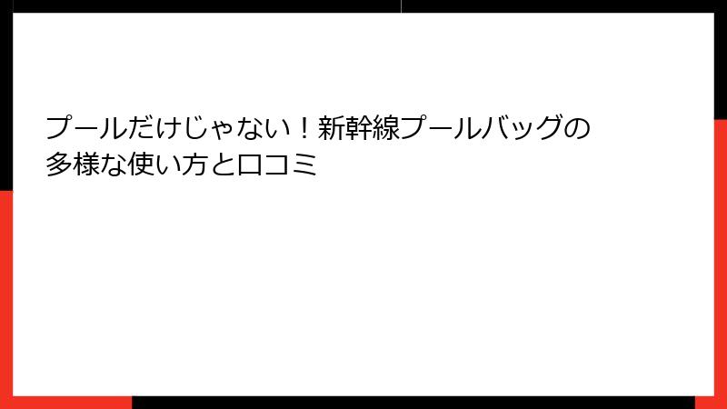 プールだけじゃない！新幹線プールバッグの多様な使い方と口コミ