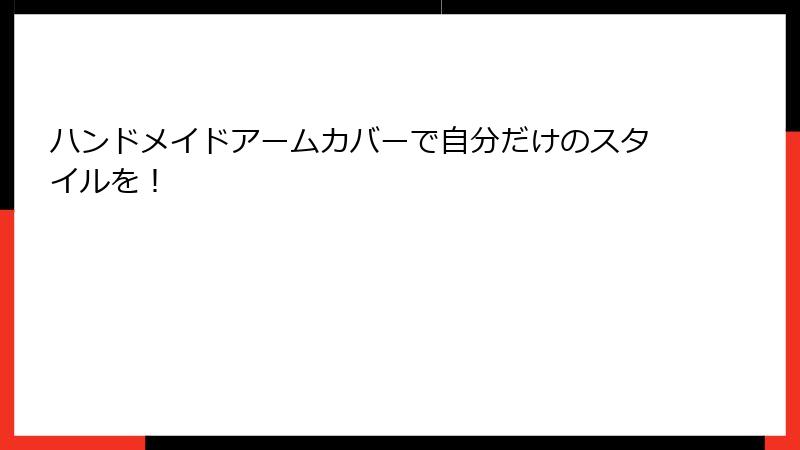 ハンドメイドアームカバーで自分だけのスタイルを！