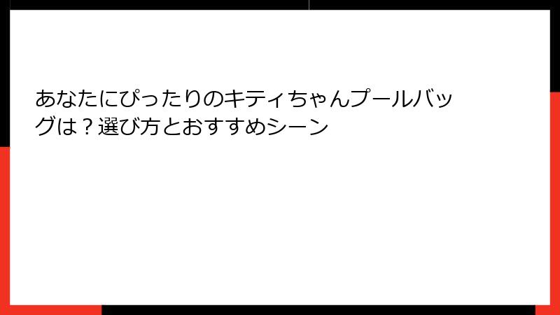 あなたにぴったりのキティちゃんプールバッグは？選び方とおすすめシーン