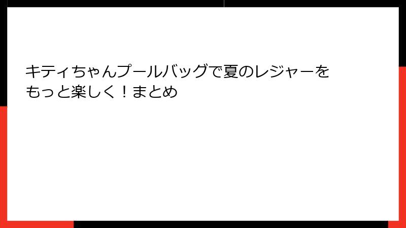 キティちゃんプールバッグで夏のレジャーをもっと楽しく！まとめ