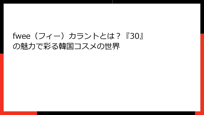 fwee（フィー）カラントとは？『30』の魅力で彩る韓国コスメの世界